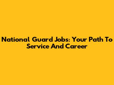 National Guard Jobs: Your Path To Service And Career