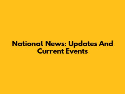 National News: Updates And Current Events