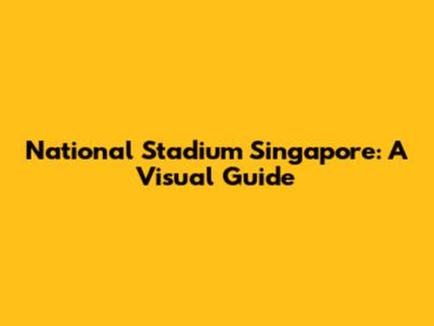 National Stadium Singapore: A Visual Guide