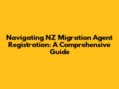 Navigating NZ Migration Agent Registration: A Comprehensive Guide
