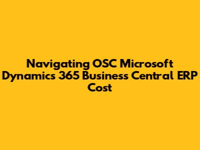 Navigating OSC Microsoft Dynamics 365 Business Central ERP Cost