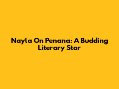 Nayla On Penana: A Budding Literary Star