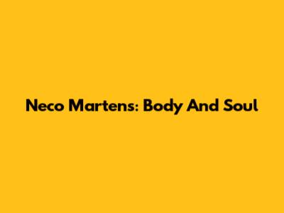 Neco Martens: Body And Soul