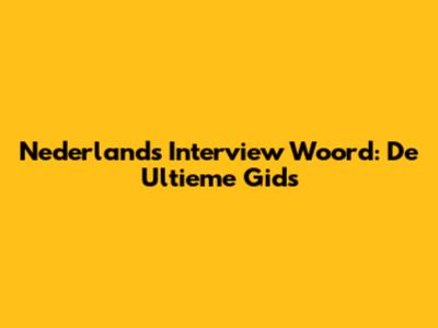 Nederlands Interview Woord: De Ultieme Gids