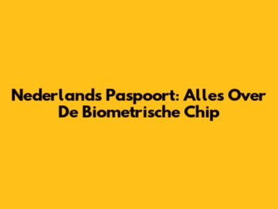 Nederlands Paspoort: Alles Over De Biometrische Chip
