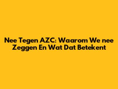 Nee Tegen AZC: Waarom We 'nee' Zeggen En Wat Dat Betekent