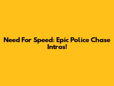 Need For Speed: Epic Police Chase Intros!