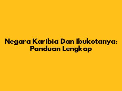 Negara Karibia Dan Ibukotanya: Panduan Lengkap
