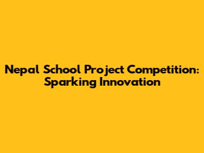 Nepal School Project Competition: Sparking Innovation