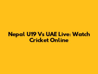 Nepal U19 Vs UAE Live: Watch Cricket Online