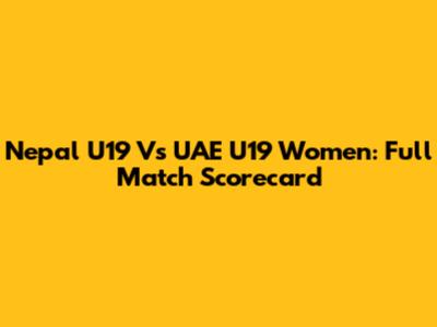 Nepal U19 Vs UAE U19 Women: Full Match Scorecard