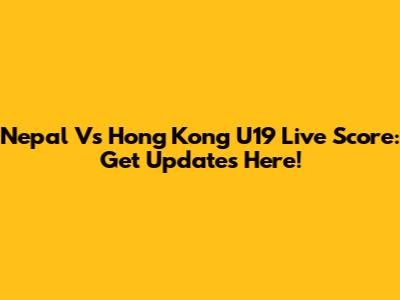 Nepal Vs Hong Kong U19 Live Score: Get Updates Here!