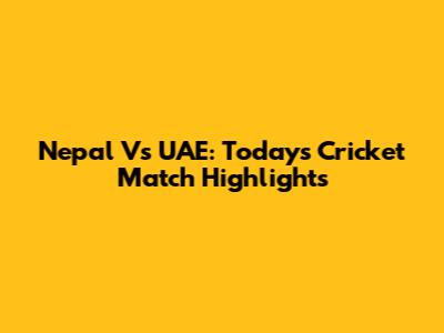 Nepal Vs UAE: Today's Cricket Match Highlights