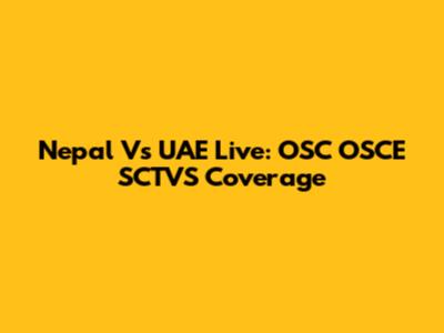 Nepal Vs UAE Live: OSC OSCE SCTVS Coverage