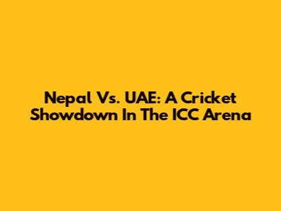 Nepal Vs. UAE: A Cricket Showdown In The ICC Arena