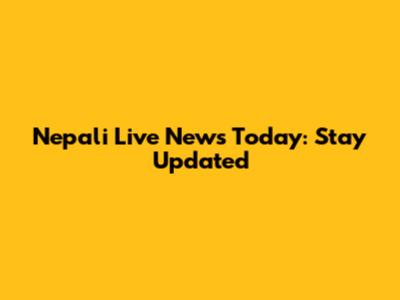 Nepali Live News Today: Stay Updated