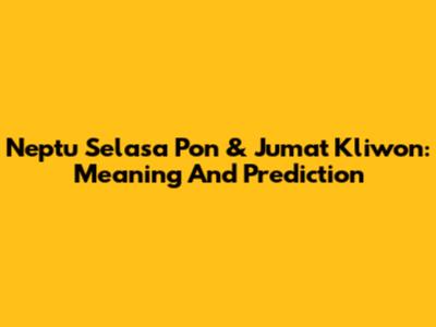 Neptu Selasa Pon & Jumat Kliwon: Meaning And Prediction