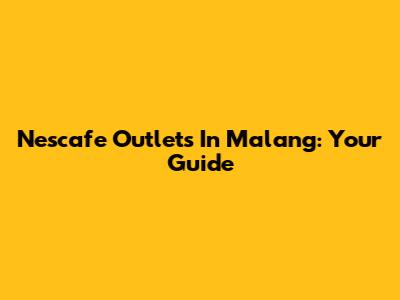 Nescafe Outlets In Malang: Your Guide