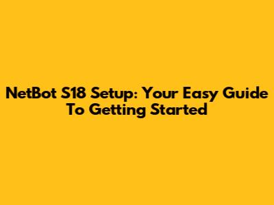NetBot S18 Setup: Your Easy Guide To Getting Started