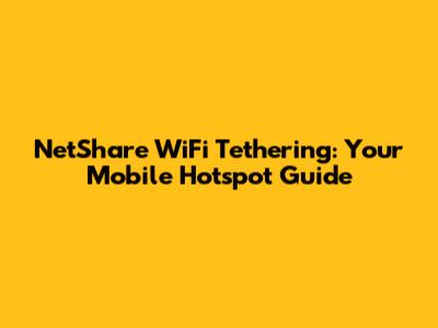 NetShare WiFi Tethering: Your Mobile Hotspot Guide