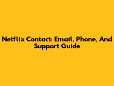 Netflix Contact: Email, Phone, And Support Guide