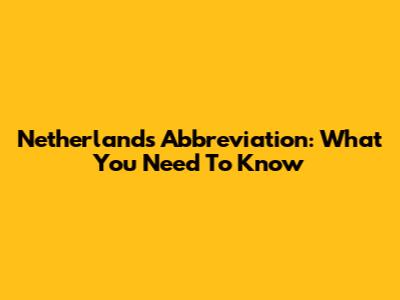 Netherlands Abbreviation: What You Need To Know