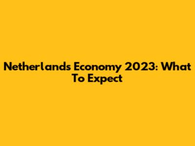 Netherlands Economy 2023: What To Expect