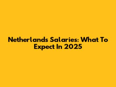 Netherlands Salaries: What To Expect In 2025