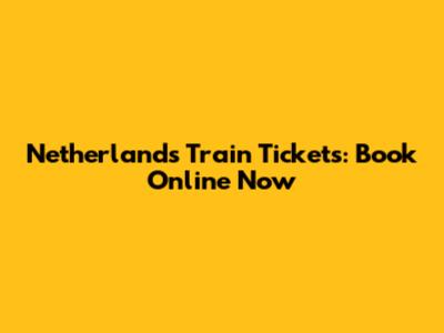 Netherlands Train Tickets: Book Online Now