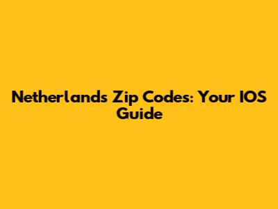 Netherlands Zip Codes: Your IOS Guide