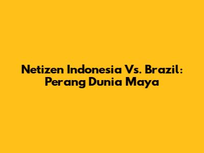 Netizen Indonesia Vs. Brazil: Perang Dunia Maya