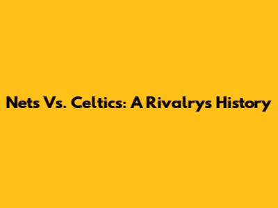 Nets Vs. Celtics: A Rivalry's History