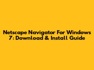 Netscape Navigator For Windows 7: Download & Install Guide