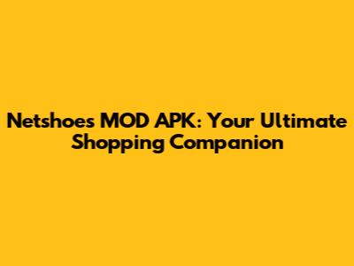 Netshoes MOD APK: Your Ultimate Shopping Companion