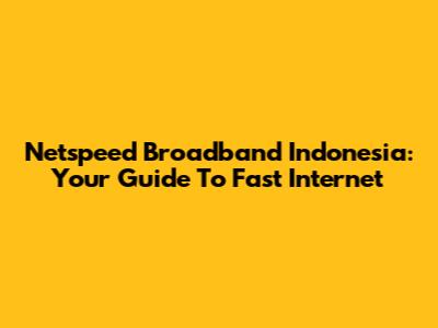Netspeed Broadband Indonesia: Your Guide To Fast Internet