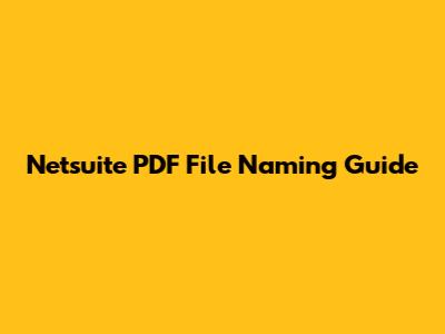Netsuite PDF File Naming Guide
