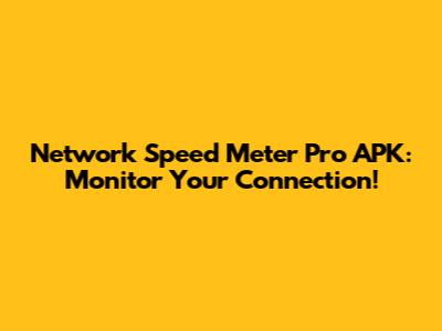Network Speed Meter Pro APK: Monitor Your Connection!
