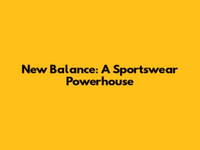 New Balance: A Sportswear Powerhouse