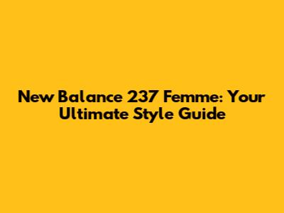 New Balance 237 Femme: Your Ultimate Style Guide