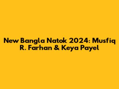 New Bangla Natok 2024: Musfiq R. Farhan & Keya Payel