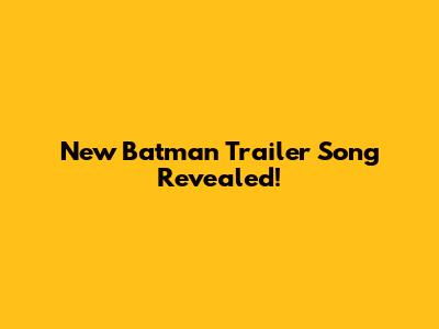 New Batman Trailer Song Revealed!