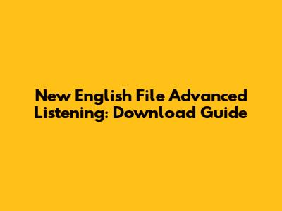 New English File Advanced Listening: Download Guide
