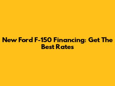 New Ford F-150 Financing: Get The Best Rates