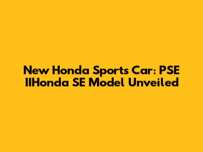 New Honda Sports Car: PSE IIHonda SE Model Unveiled