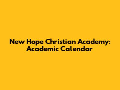 New Hope Christian Academy: Academic Calendar