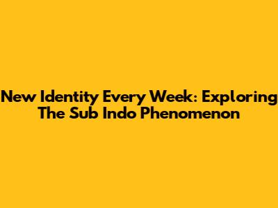 New Identity Every Week: Exploring The Sub Indo Phenomenon
