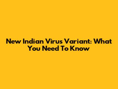 New Indian Virus Variant: What You Need To Know