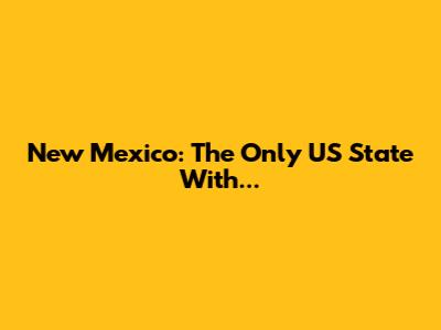 New Mexico: The Only US State With...