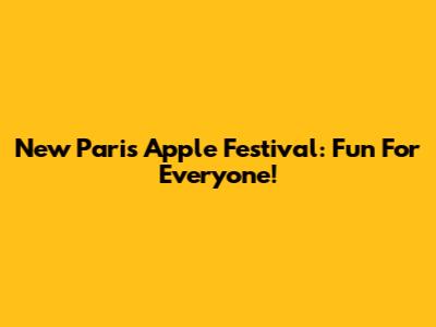 New Paris Apple Festival: Fun For Everyone!