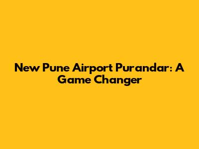 New Pune Airport Purandar: A Game Changer